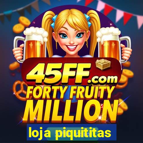 loja piquititas